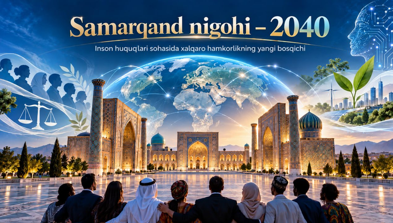 «Samarqand nigohi – 2040»:  inson huquqlari sohasida xalqaro hamkorlikning yangi bosqiçi