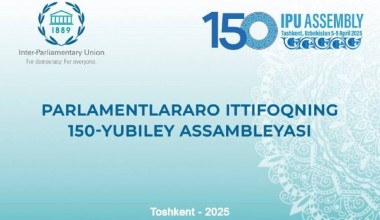 Parlamentlararo Ittifoqning 150 - Assambleyasi nafaqat O‘zbekiston, balki Markaziy Osiyo uchun ham tarixiy ahamiyatga ega